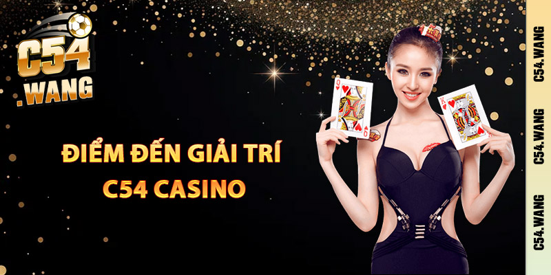 C54 Casino – Trải Nghiệm Cao Cấp Đặt Cược Thắng Lớn 1 Điểm đến giải trí C54 casino